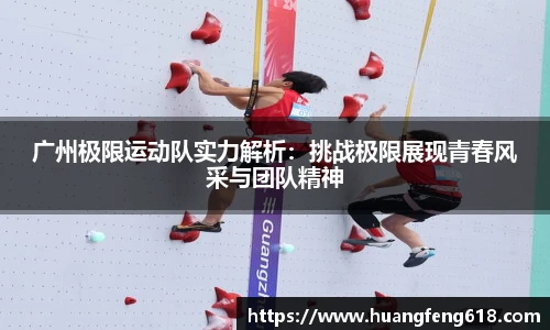 xc体育广州极限运动队实力解析：挑战极限展现青春风采与团队精神