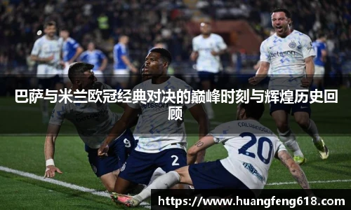 xc体育巴萨与米兰欧冠经典对决的巅峰时刻与辉煌历史回顾