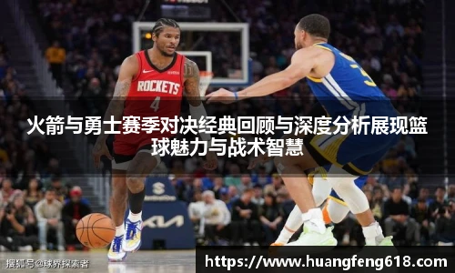 xc体育火箭与勇士赛季对决经典回顾与深度分析展现篮球魅力与战术智慧